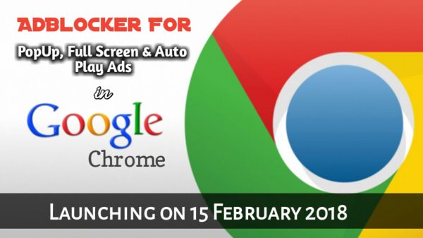Google blocks annoying types ads like popup, full screen and auto play ads from 15 February 2018